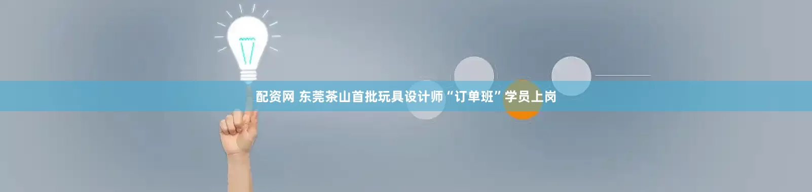 配资网 东莞茶山首批玩具设计师“订单班”学员上岗