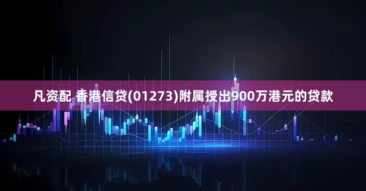 凡资配 香港信贷(01273)附属授出900万港元的贷款