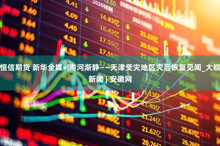 恒信期货 新华全媒+|泃河渐静——天津受灾地区灾后恢复见闻_大皖新闻 | 安徽网
