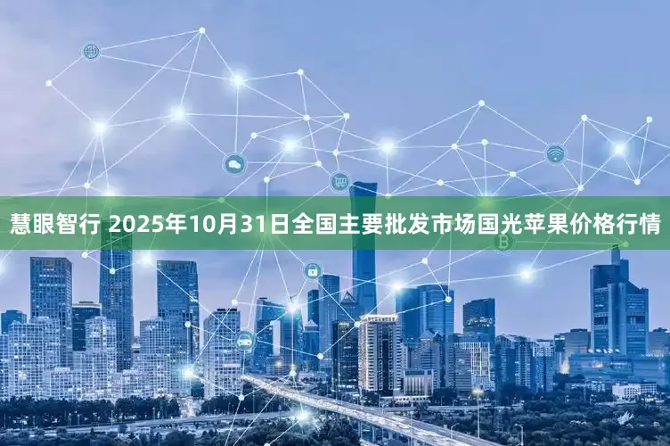 慧眼智行 2025年10月31日全国主要批发市场国光苹果价格行情
