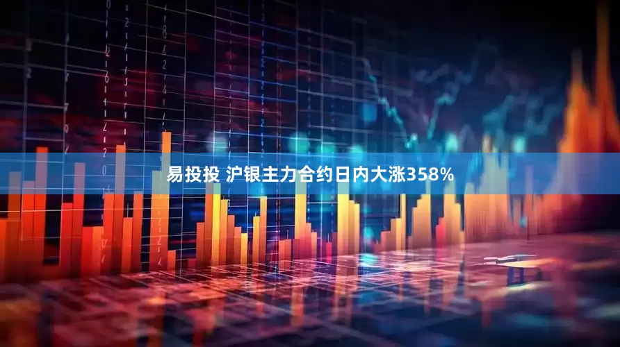 易投投 沪银主力合约日内大涨358%